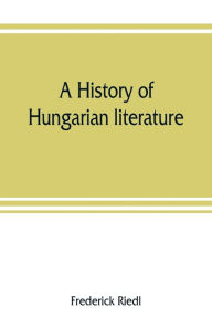 Title: A history of Hungarian literature, Author: Frederick Riedl