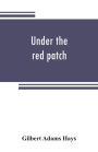 Under the red patch; story of the Sixty third regiment, Pennslvania volunteers, 1861-1864