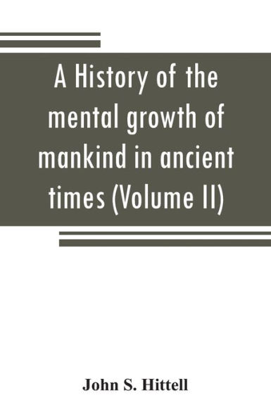 A history of the mental growth of mankind in ancient times (Volume II)