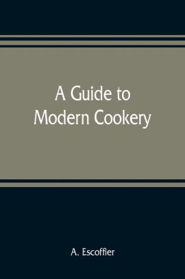 A Guide To Modern Cookery By A Escoffier Paperback Barnes Noble