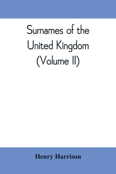 Surnames of the United Kingdom: a concise etymological dictionary (Volume II)