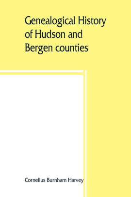 Genealogical history of Hudson and Bergen counties, New Jersey