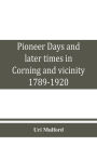 Pioneer days and later times in Corning and vicinity, 1789-1920