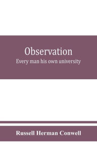 Title: Observation: every man his own university, Author: Russell Herman Conwell