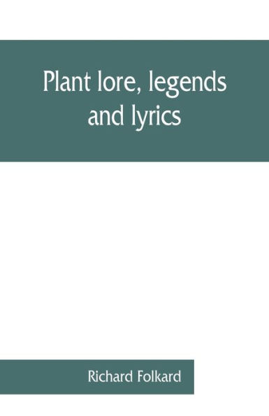 plant lore, legends, and lyrics. Embracing the myths, traditions, superstitions, folk-lore of kingdom