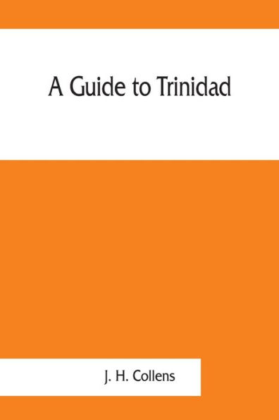 A guide to Trinidad. A hand-book for the use of tourists and visitors