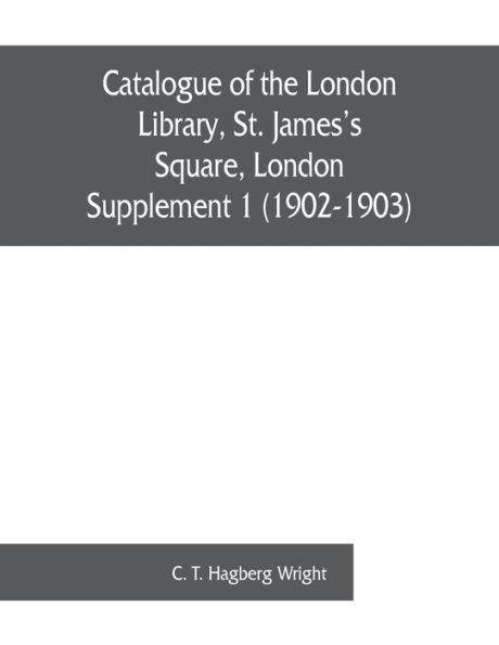 Catalogue of the London Library, St. James's Square, London: Supplement 1 (1902-1903)