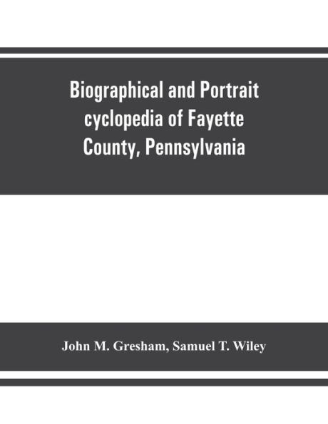 Biographical And Portrait Cyclopedia Of Fayette County, Pennsylvania By ...