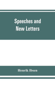 Title: Speeches and new letters, Author: Henrik Ibsen