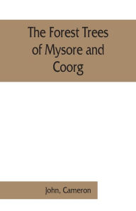 Title: The forest trees of Mysore and Coorg, Author: John