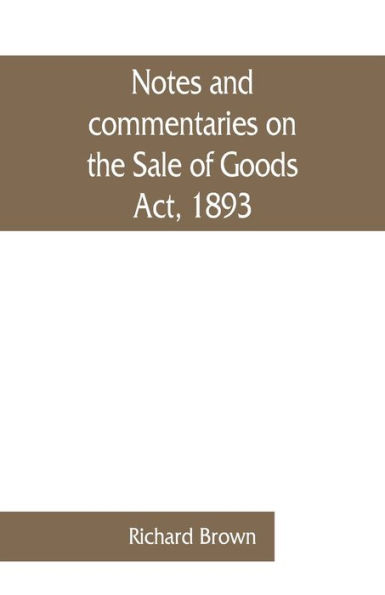 Notes and commentaries on the Sale of Goods Act, 1893: with special reference to the law of Scotland