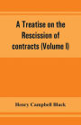 A treatise on the rescission of contracts and cancellation of written instruments (Volume I)