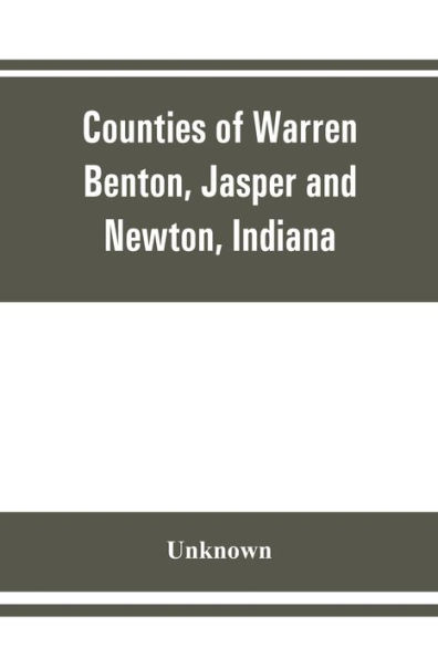 Counties of Warren, Benton, Jasper and Newton, Indiana: historical and biographical