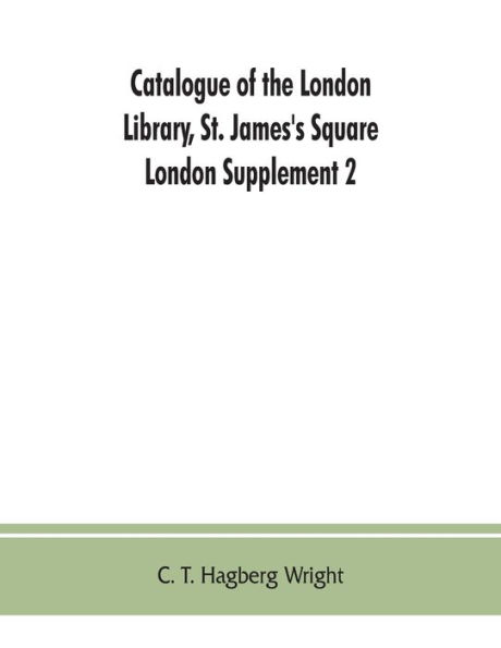 Catalogue of the London Library, St. James's Square, London: Supplement 2 (November 1, 1903, to December 30, 1904)