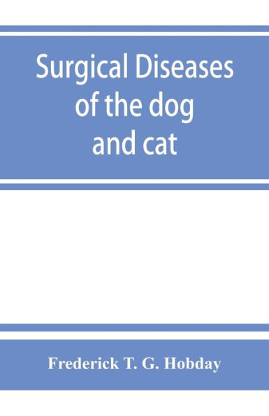 Surgical diseases of the dog and cat, with chapters on anaesthetics and obstetrics (second edition of 'Canine and feline surgery')