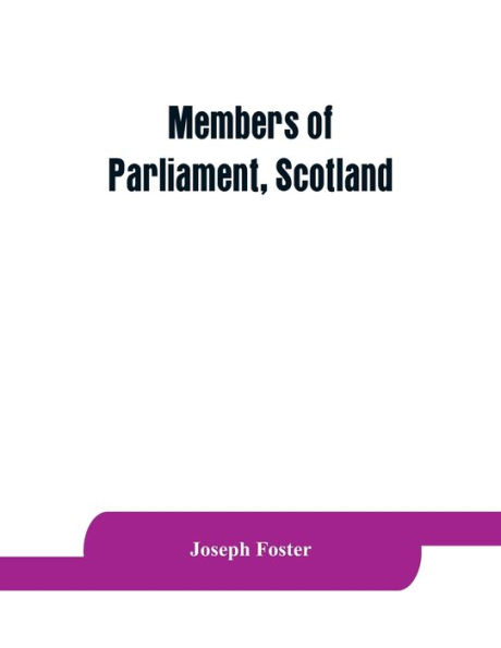 Members of Parliament, Scotland: including the minor barons, the commissioners for the shires, and the commissioners for the burghs, 1357-1882 : on the basis of the parliamentary return 1880, with genealogical and biographical notices