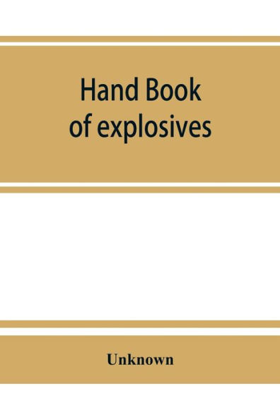 Hand book of explosives; instructions in the use of explosives for clearing land, planting and cultivating trees, drainage, ditching, subsoiling and other purposes