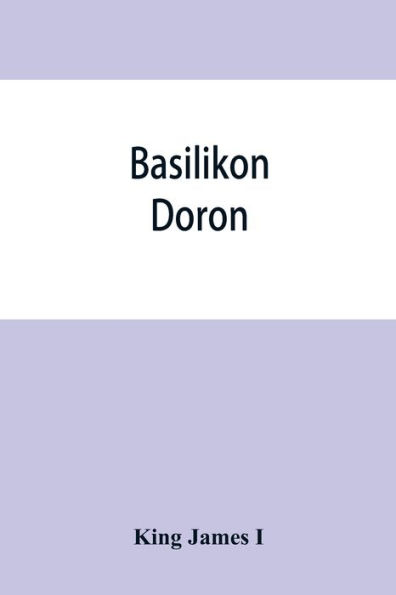 Basilikon doron; or, His majestys Instructions to his dearest sonne, Henry the Prince