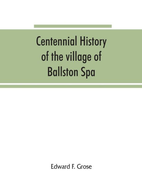Centennial history of the village of Ballston Spa: including the towns of Ballston and Milton