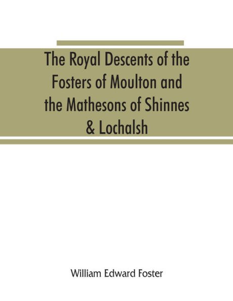 The royal descents of the Fosters of Moulton and the Mathesons of Shinnes & Lochalsh