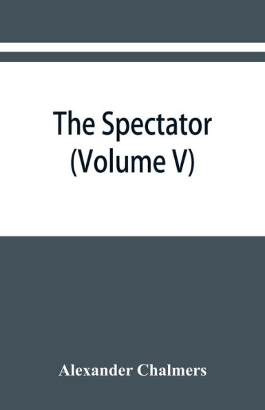 The Spectator: With Prefaces Historical and Biographical (Volume V)