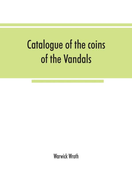 Catalogue of the coins of the Vandals, Ostrogoths and Lombards, and of the empires of Thessalonica, Nicaea and Trebizond in the British museum