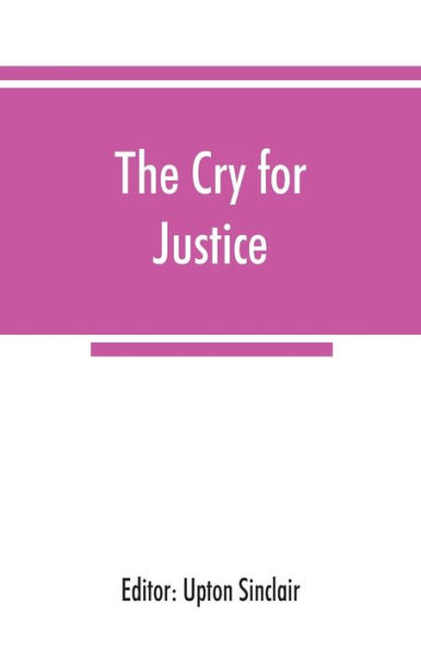 The cry for justice; an anthology of the literature of social protest; the writings of philosophers, poets, novelists, social reformers, and others who have voiced the struggle against social injustice, selected from twenty-five languages, covering a peri