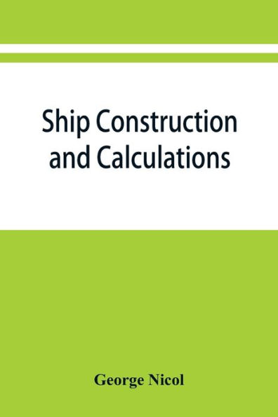 ship construction and calculations, with numerous illustrations examples for the use of officers mercantile marine, superintendents, draughtsmen, etc.
