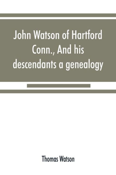 John Watson of Hartford, Conn., and his descendants: a genealogy