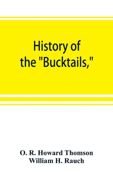 History of the "Bucktails,"Kane rifle regiment of the Pennsylvania reserve corps (13th Pennsylvania reserves, 42nd of the line)