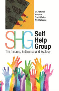 Title: Self Help Group SHG: The Income, Enterprise and Ecology, Author: S.K. Acharya