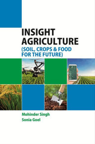 Title: Insight Agriculture (Soil, Crops and Food for the Future), Author: Mohinder Dr. Singh