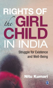Title: Rights of the Girl Child in India: Struggle for existence and Well-Being / Edition 1, Author: Nitu Kumari