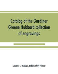 Title: Catalog of the Gardiner Greene Hubbard collection of engravings, presented to the Library of Congress by Mrs. Gardiner Greene Hubbard, Author: Gardiner G. Hubbard