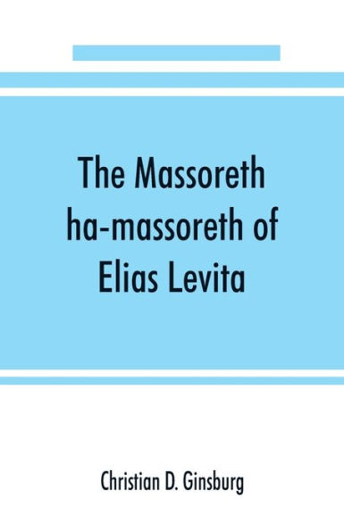 The Massoreth ha-massoreth of Elias Levita: being an exposition of the Massoretic notes on the Hebrew Bible : or the ancient critical apparatus of the Old Testament in Hebrew