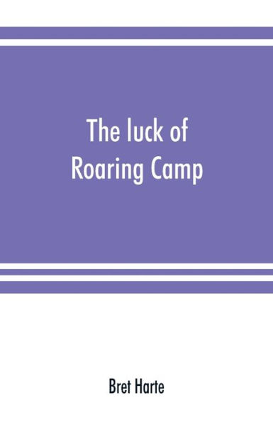 The luck of Roaring Camp. In the Carquinez woods and other stories and sketches