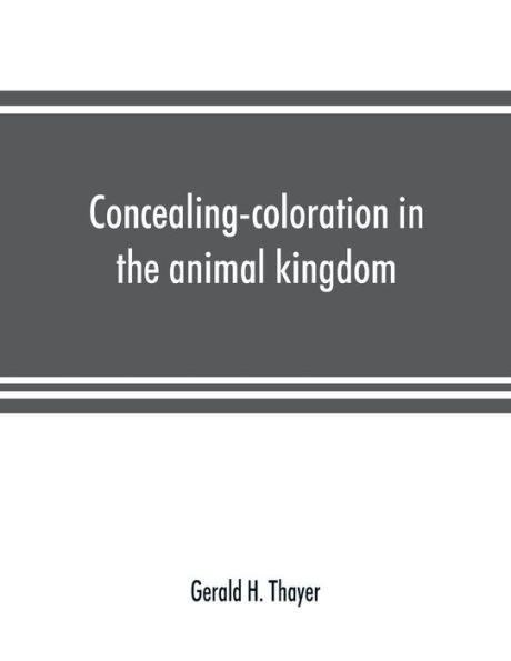 Concealing-coloration in the animal kingdom; an exposition of the laws of disguise through color and pattern: being a summary of Abbott H. Thayer's discoveries