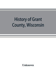 Title: History of Grant County, Wisconsin, Author: Unknown