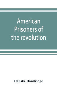 Title: American prisoners of the revolution, Author: Danske Dandridge