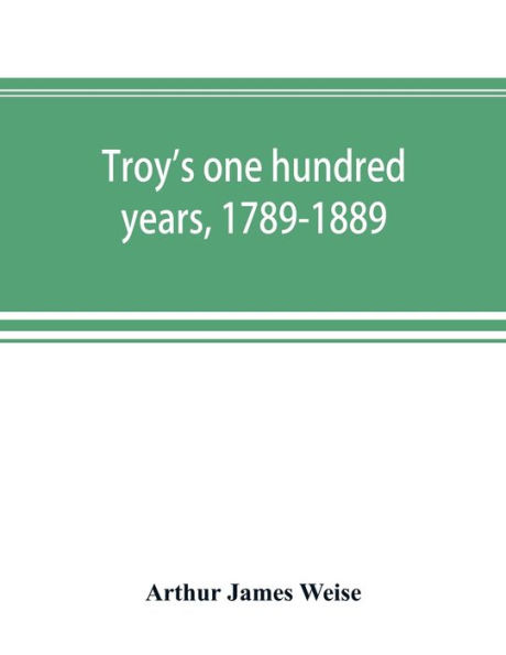 Troy's one hundred years, 1789-1889