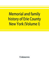 Title: Memorial and family history of Erie County, New York (Volume I), Author: Unknown