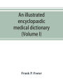 An illustrated encyclopædic medical dictionary. Being a dictionary of the technical terms used by writers on medicine and the collateral sciences, in the Latin, English, French and German languages (Volume I)