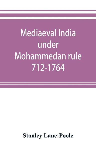 Mediaeval India under Mohammedan rule 712-1764