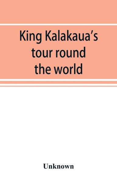 King Kalakaua's tour round the world: a sketch of incidents of travel