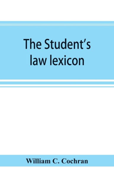 The student's law lexicon: a dictionary of legal words and phrases: with appendices