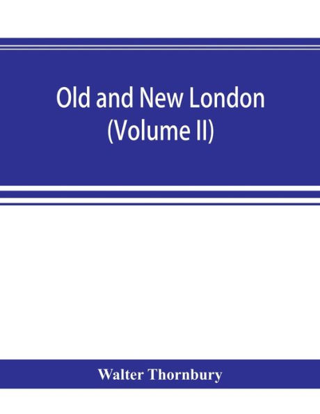 Old and new London; a narrative of its history, its people, and its places (Volume II)