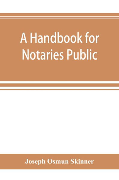 A handbook for notaries public and commissioners of deeds of New York: being a treatise on the laws, federal and state, governing notaries public and commissioners of deeds of New York : together with a manual applying the said laws, written and unwritt