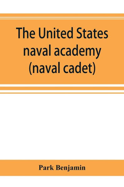 The United States naval academy, being the yarn of the American midshipman (naval cadet)