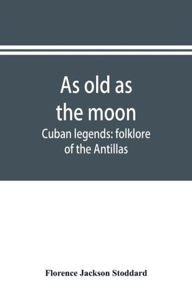 As old as the moon; Cuban legends: folklore of the Antillas