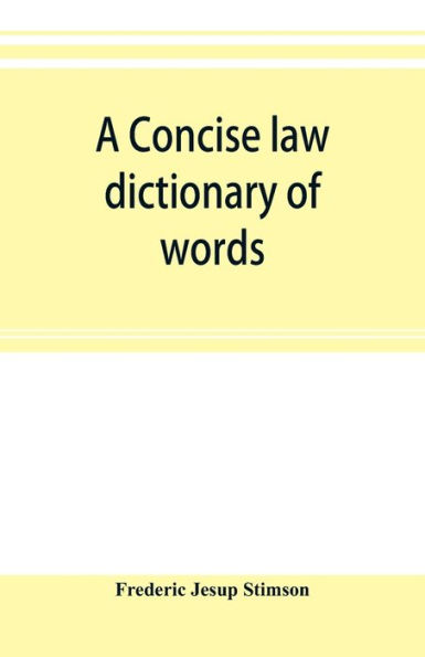 A concise law dictionary of words, phrases, and maxims: with an explanatory list of abbreviations used in law books